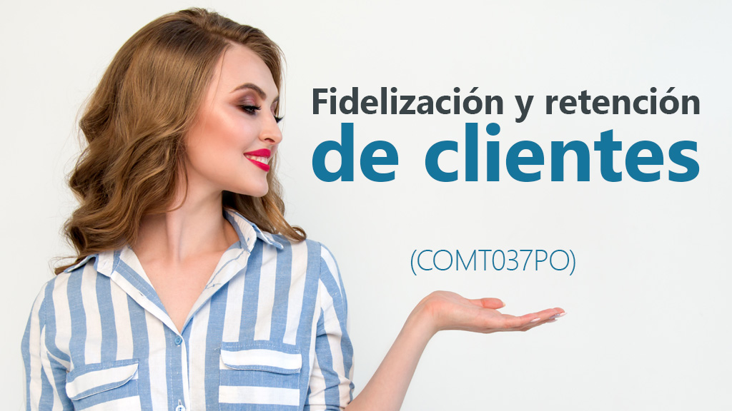 Curso de Fidelizaci&oacute;n y Retenci&oacute;n de Clientes (COMT037PO)