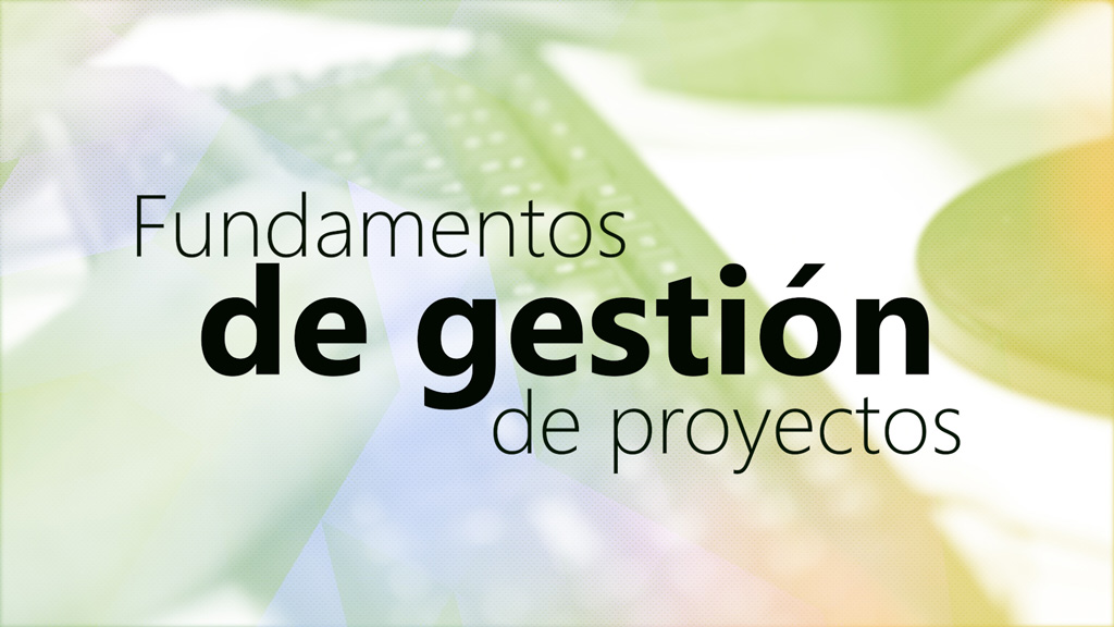 Curso de Fundamentos de gesti&oacute;n de proyectos