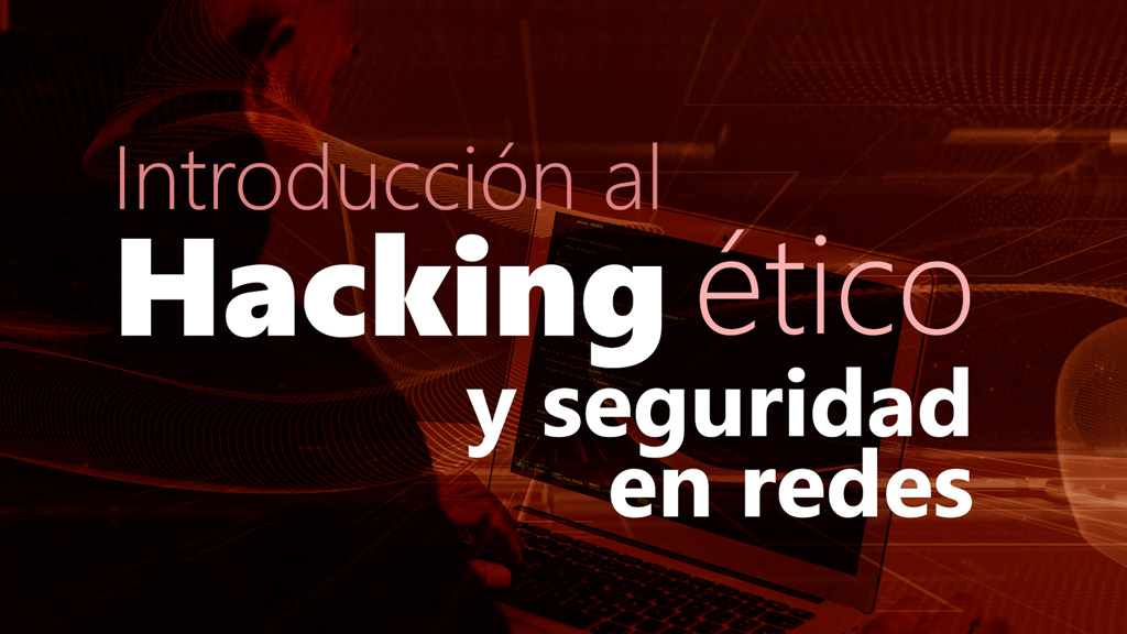 Curso de Introducci&oacute;n al hacking &eacute;tico y seguridad en redes