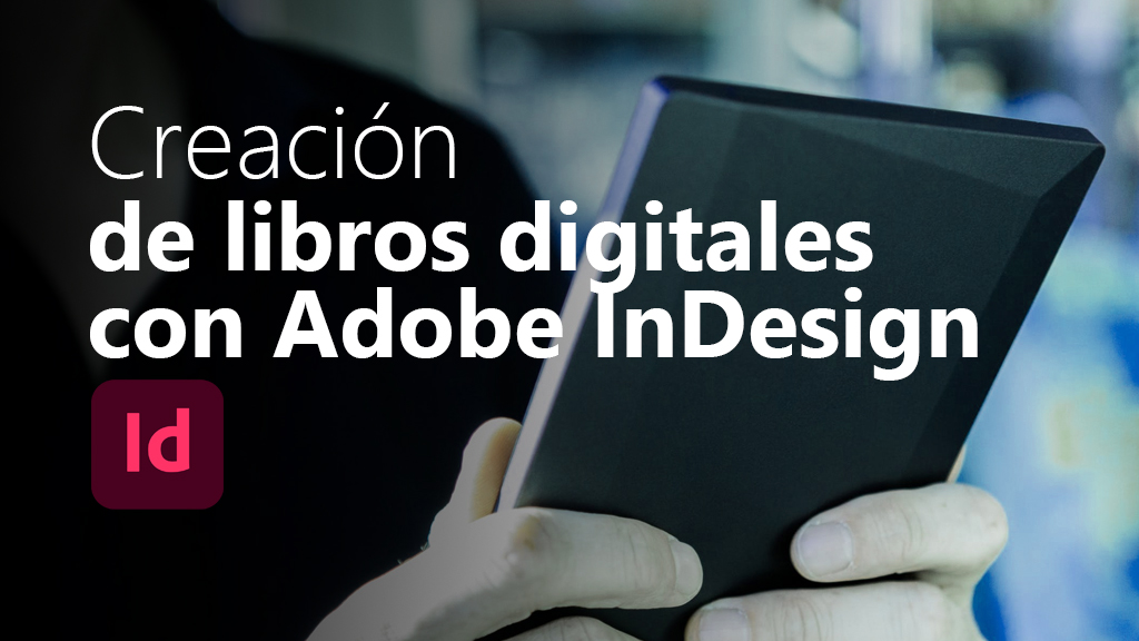 Curso de Creaci&oacute;n de libros digitales con Adobe InDesign