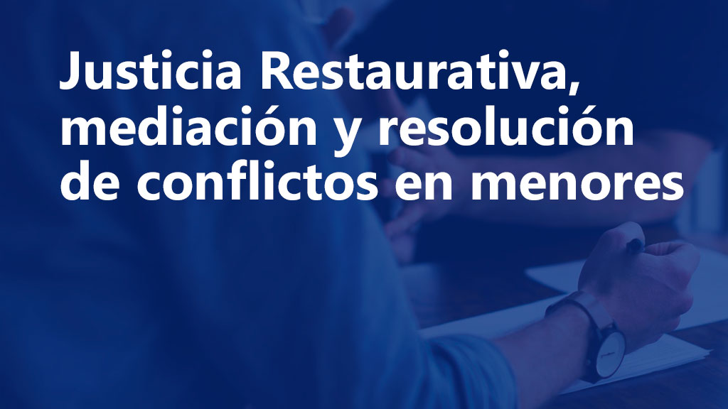 Curso de Justicia restaurativa: Mediaci&oacute;n con menores