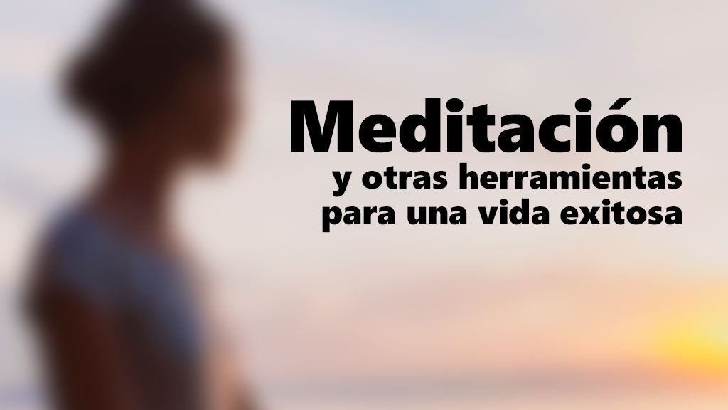 Curso de Meditaci&oacute;n y herramientas para una vida exitosa