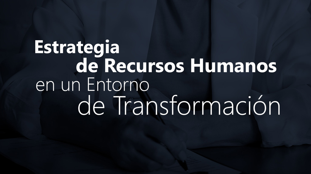 Curso de Estrategia RR.HH. en un entorno de transformaci&oacute;n